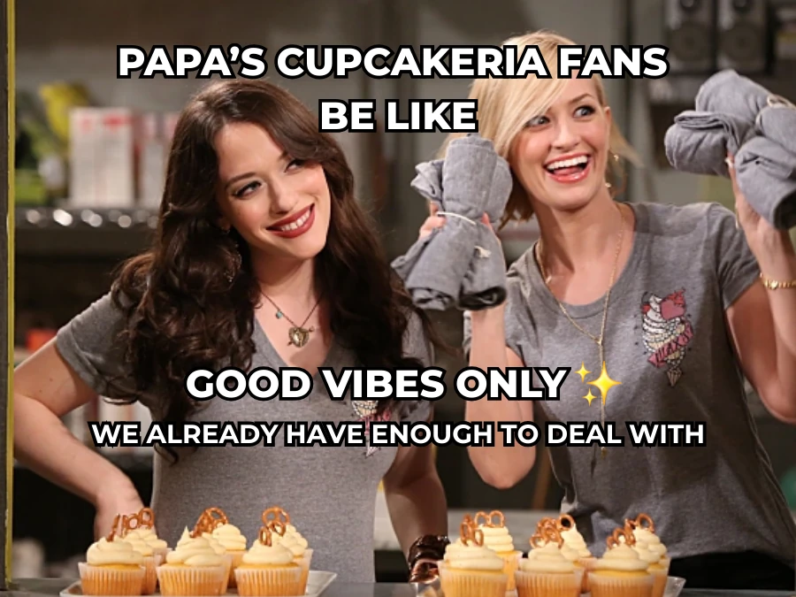Papa’s Cupcakeria good vibes meme